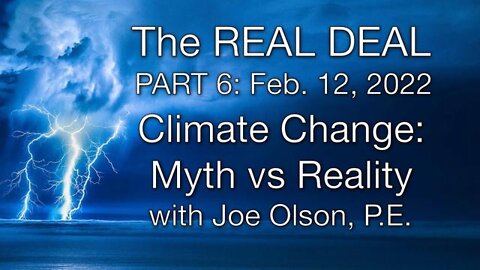 The Real Deal Part 6: Climate Change: Myth vs. Reality (12 February 2022) with Joe Olson