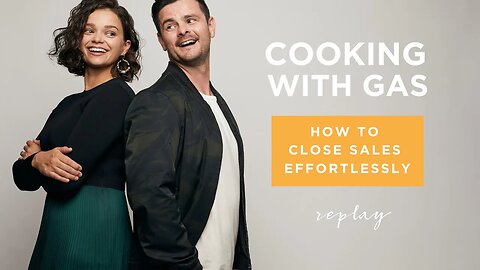 How to Close Sales Effortlessly | Cooking with Gas