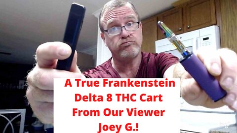 A True Frankenstein Delta 8 THC Cart From Our Viewer Joey G.!