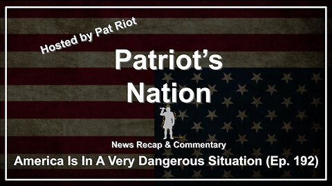 America Is In A Very Dangerous Situation (Ep. 192) - Patriot's Nation