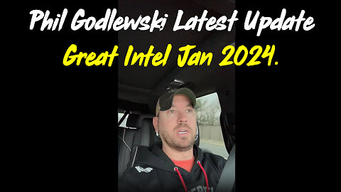 Phil Godlewski Latest Update - Great Intel Jan 2024.