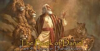 Book Of Daniel (Part 9): Lions In Daniel's Den