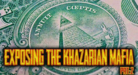 EXPOSING THE KHAZARIAN MAFIA - ILLUMINATI prt:2