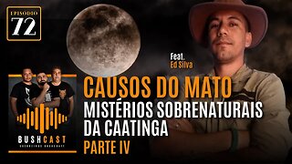BUSHCAST #72 - CAUSOS DO MATO - Part IV - MISTÉRIOS SOBRENATURAIS DA CAATINGA - Feat. ED SILVA