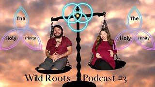The Holy Trinity - Episode 3 - Wild Roots Podcast