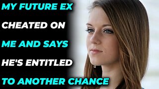 My Future Ex Cheated On Me And Says He's Entitled To Another Chance (Reddit Cheating)