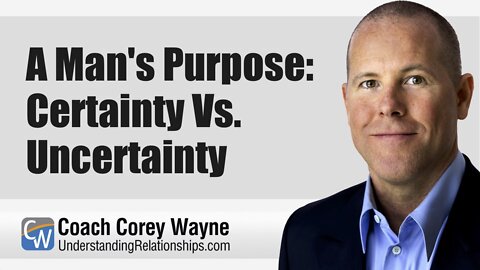 A Man's Purpose: Certainty Vs. Uncertainty