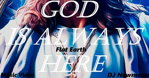 [FLAT EARTH MUSIC VIDEO] God Is Always Here - DJ Newmoon