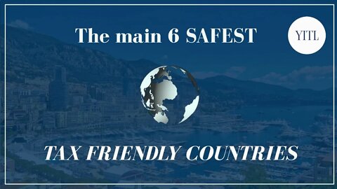 The 6 main SAFEST tax friendly countries