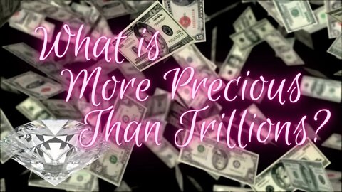 What is More Precious than Trillions?