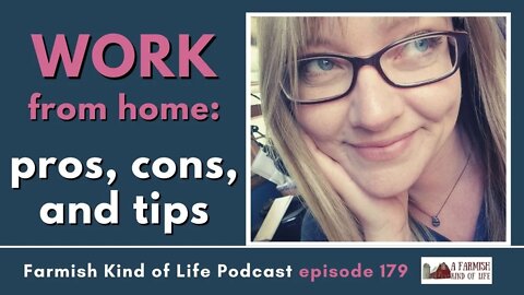 Work From Home: Pros, Cons, and Tips | Farmish Kind of Life Podcast | Epi 179 (1-11-22)