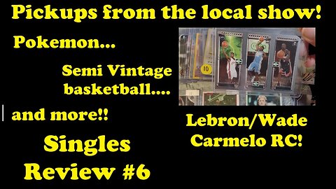 Card Show Pickups! - Lebron RC! Semi Vintage, Pokemon and more! - Singles Review #6