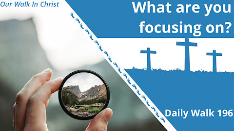 Where Is Your Focus? | Daily Walk 196