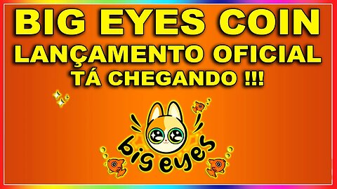 BIG EYES COIN LANÇAMENTO OFICIAL TÁ CHEGANDO