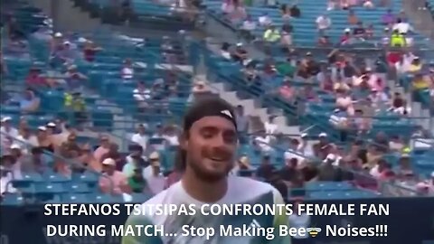 STEFANOS TSITSIPAS CONFRONTS FEMALE FAN DURING MATCH... Stop Making Bee🐝Noises!!!