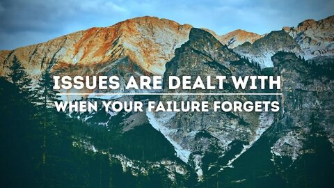 Issues Are Dealt with When Your Failure Forgets