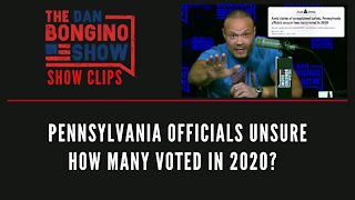 Pennsylvania Officials Unsure How Many Voted In 2020? - Dan Bongino Show Clips