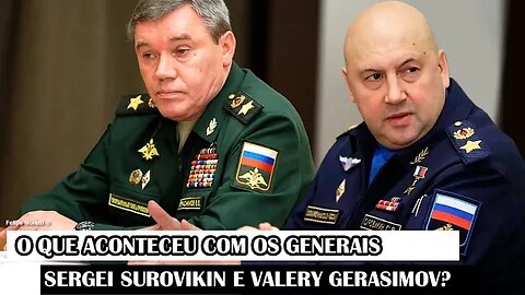 O Que Aconteceu Com Os Generais Sergei Surovikin E Valery Gerasimov?