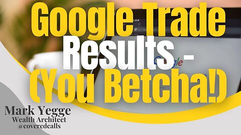 Covered Calls - Google Trade Results You Betcha!