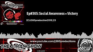 The J-Man Show | 305 | Ep#305: Social Awareness = Victory