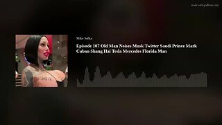 Episode 107 Old Man Noises Musk Twitter Saudi Prince Mark Cuban Shang Hai Tesla Mercedes Florida Man