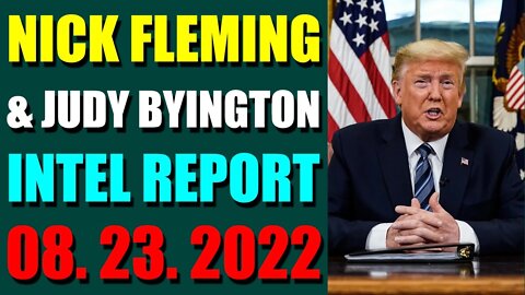 NICK FLEMING & JUDY BYINGTON LATE NIGHT INTEL REPORT (AUGUST 23, 2022) - TRUMP NEWS