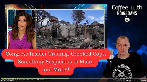 Congress Insider Trading, Crooked Cops, Something Suspicious in Maui, and More!!