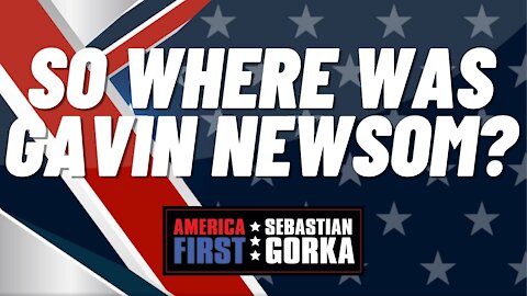 So where was Gavin Newsom? Jennifer Horn with Sebastian Gorka on AMERICA First