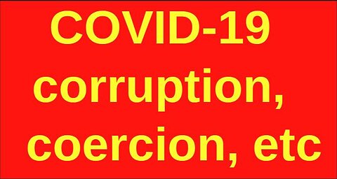 COVID CORRUPTION & COERCION? YES!!!