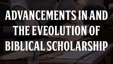 The Advancement in and Evolution of Biblical Scholarship