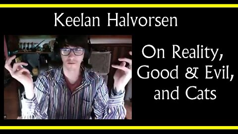 Keelan Halvorsen on Reality, Good & Evil, and Cats