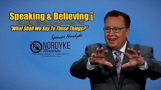 Speaking & Believing part 3, "What Shall We Say To These Things?" - Spencer Nordyke