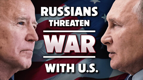 Russians Threaten War with U.S. 04/18/2022