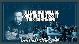 The border will be overrun in 2023 if this continues. Ep.422 | 01JAN22