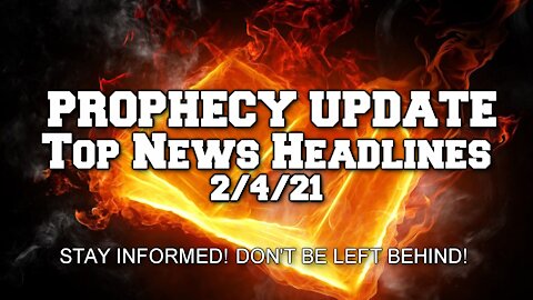 Prophecy Update Top News Headlines - 2/4/21