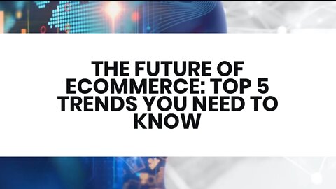 THE FUTURE OF ECOMMERCE: TOP 5 TRENDS YOU NEED TO KNOW