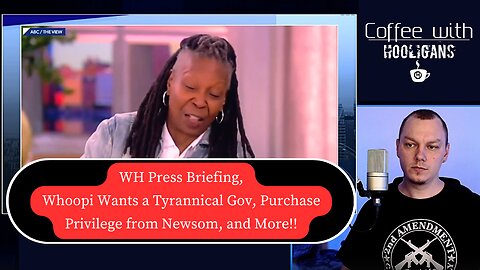 WH Press Briefing, Whoopi Wants a Tyrannical Gov, Purchase Privilege from Newsom, and More!!