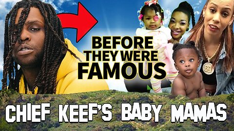 Chief Keef's Baby Mamas | Before They Were Famous | 9 Children with 9 Women