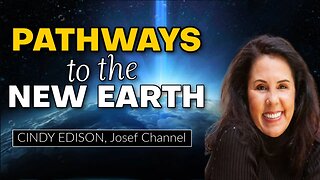 Channeled Teachings Of Josef, Revealing The PATHWAYS To The NEW EARTH, w. Cindy Edison