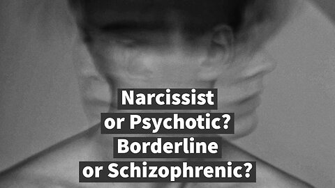 Narcissist or Psychotic? Borderline or Schizophrenic?