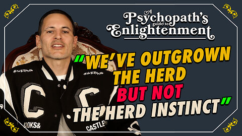 A Psychopath's Guide To Enlightenment - We've Outgrown The Herd...But Not The Herd Instinct