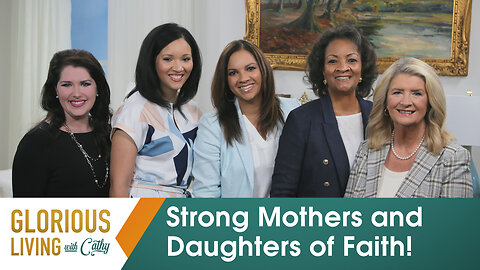 Glorious Living with Cathy: Strong Mothers And Daughters Of Faith