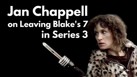 Jan Chappell on Leaving Blake's 7 in Series 3
