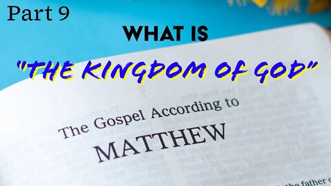 What is "The Kingdom of God"? - The Gospel of Matthew Examined (Part 9) - Christopher Enoch