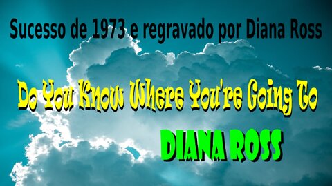 149 – DO YOU KNOW WHERE YOU’RE GOING TO – DIANA ROSS