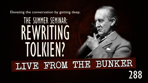 Live From The Bunker 288: Rewriting Tolkien?