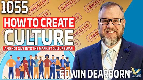 How to Create Culture and Not Give Into the Marxist Culture War feat. Edwin Dearborn