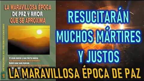 RESUCITARÁN MUCHOS MÁRTIRES Y JUSTOS - LA MARAVILLOSA ÉPOCA DE PAZ Y AMOR