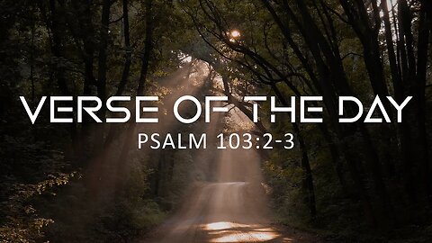 May 8, 2023 - Psalm 103:2-3 // Verse of the Day