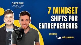 7 Mindset Shifts To Change Your Life: Employee To Entrepreneur (Dropship Unlocked Podcast Episode 7)